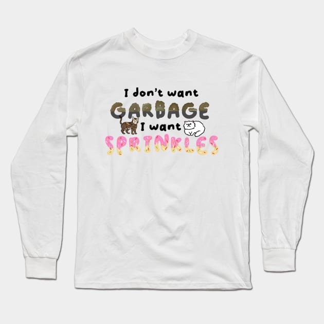 I don’t want garbage I want sprinkles Long Sleeve T-Shirt by Cronin Creates